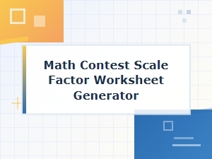 A Scale Factor Worksheet Generator for Math Contests